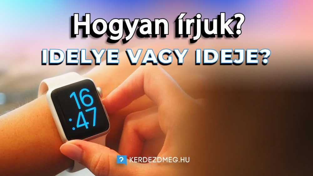 Idelye Vagy Ideje? Hogyan írjuk Helyesen?